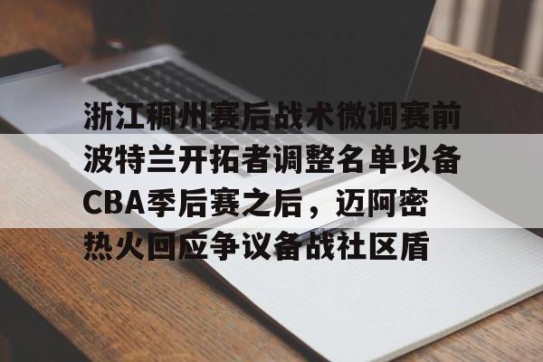关于浙江稠州赛后战术微调赛前波特兰开拓者调整名单以备CBA季后赛之后，迈阿密热火回应争议备战社区盾的信息